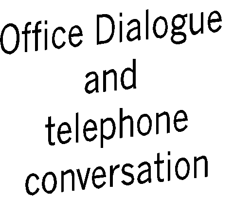 Office Dialogue 
and 
telephone
conversation